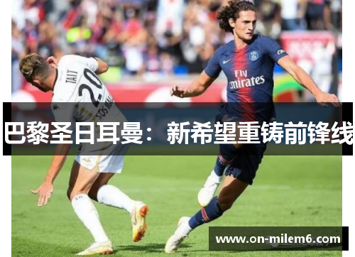 巴黎圣日耳曼：新希望重铸前锋线