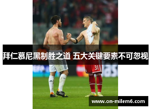 拜仁慕尼黑制胜之道 五大关键要素不可忽视