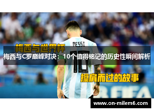 梅西与C罗巅峰对决：10个值得铭记的历史性瞬间解析