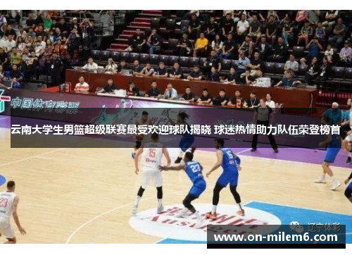 云南大学生男篮超级联赛最受欢迎球队揭晓 球迷热情助力队伍荣登榜首