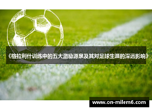《格拉利什训练中的五大激励源泉及其对足球生涯的深远影响》