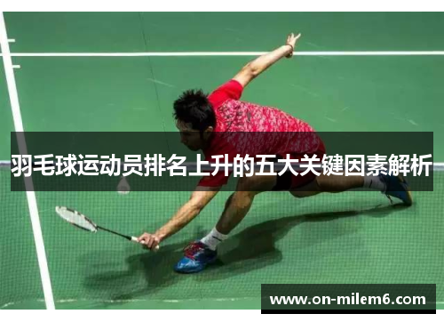 羽毛球运动员排名上升的五大关键因素解析