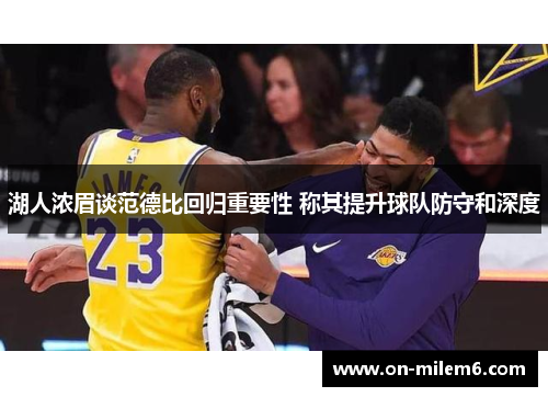 湖人浓眉谈范德比回归重要性 称其提升球队防守和深度