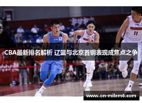 CBA最新排名解析 辽篮与北京首钢表现成焦点之争