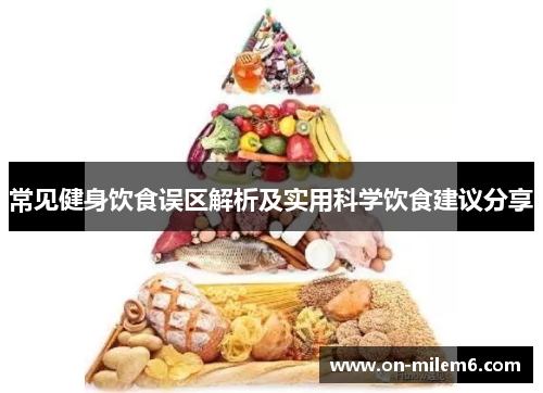 常见健身饮食误区解析及实用科学饮食建议分享