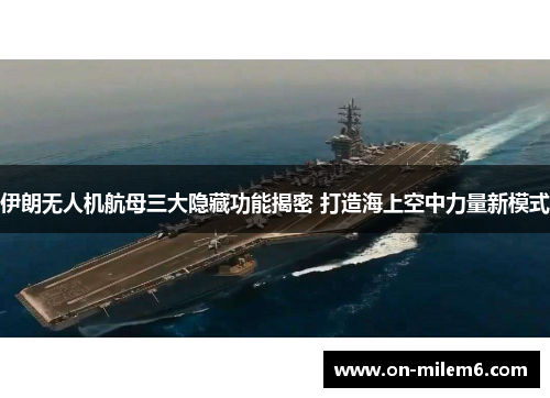 伊朗无人机航母三大隐藏功能揭密 打造海上空中力量新模式