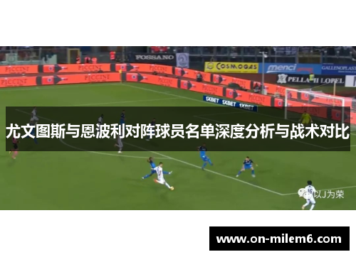尤文图斯与恩波利对阵球员名单深度分析与战术对比