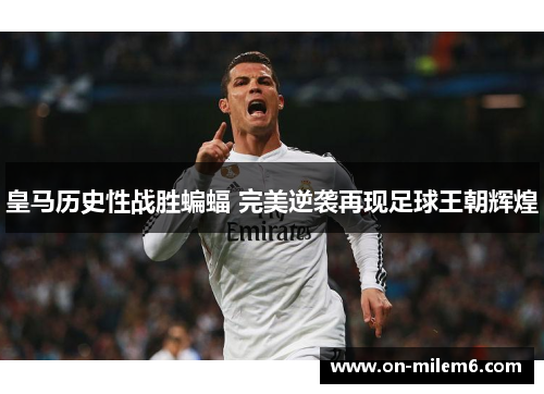 皇马历史性战胜蝙蝠 完美逆袭再现足球王朝辉煌