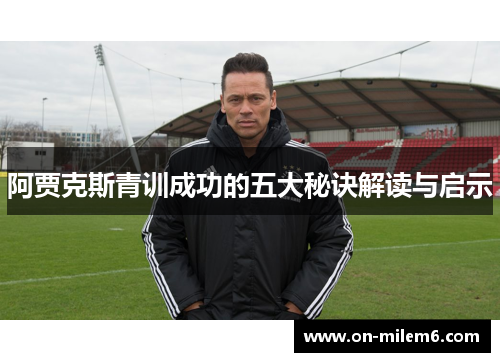 阿贾克斯青训成功的五大秘诀解读与启示
