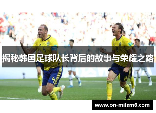 揭秘韩国足球队长背后的故事与荣耀之路
