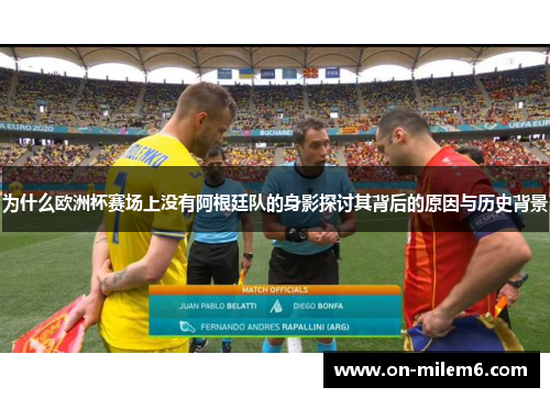 为什么欧洲杯赛场上没有阿根廷队的身影探讨其背后的原因与历史背景 为什么欧洲杯赛场上没有阿根廷队的身影探讨其背后的原因与历史背景
