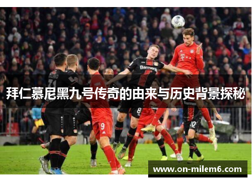 拜仁慕尼黑九号传奇的由来与历史背景探秘