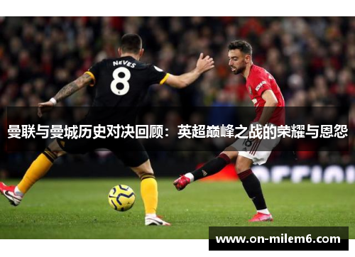 曼联与曼城历史对决回顾：英超巅峰之战的荣耀与恩怨