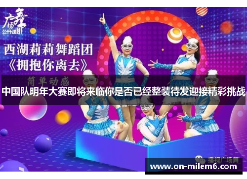 中国队明年大赛即将来临你是否已经整装待发迎接精彩挑战 中国队明年大赛即将来临你是否已经整装待发迎接精彩挑战