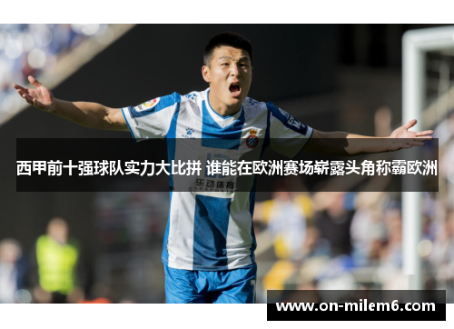 西甲前十强球队实力大比拼 谁能在欧洲赛场崭露头角称霸欧洲