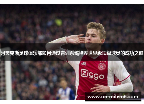 阿贾克斯足球俱乐部如何通过青训系统培养世界级顶级球员的成功之道 阿贾克斯足球俱乐部如何通过青训系统培养世界级顶级球员的成功之道
