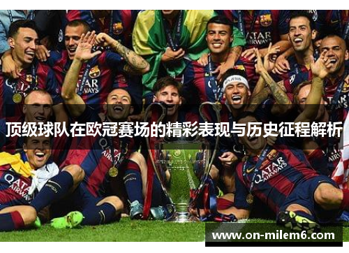 顶级球队在欧冠赛场的精彩表现与历史征程解析