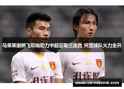马莱莱谢鹏飞双响助力中超豪取三连胜 突显球队火力全开