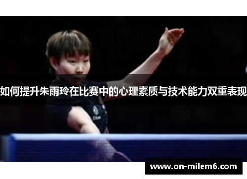 如何提升朱雨玲在比赛中的心理素质与技术能力双重表现