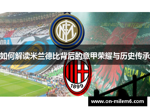 如何解读米兰德比背后的意甲荣耀与历史传承